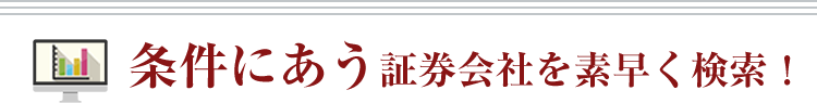 条件に合う証券会社を素早く検索！